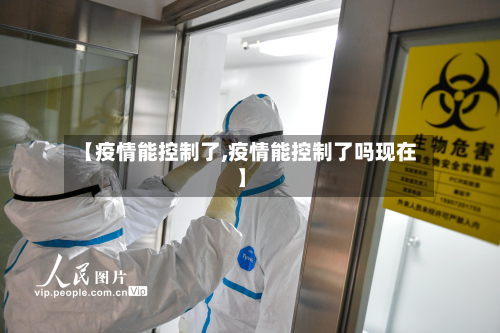 【疫情能控制了,疫情能控制了吗现在】