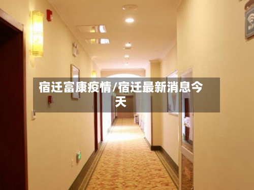 宿迁富康疫情/宿迁最新消息今天-第2张图片