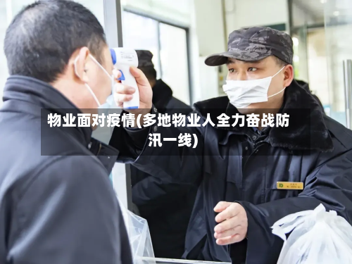 物业面对疫情(多地物业人全力奋战防汛一线)