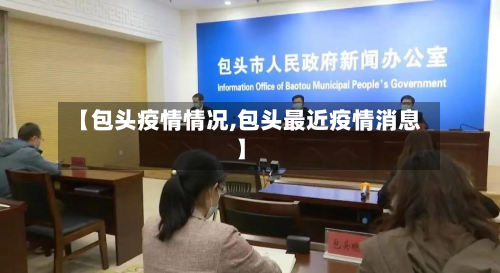 【包头疫情情况,包头最近疫情消息】-第3张图片