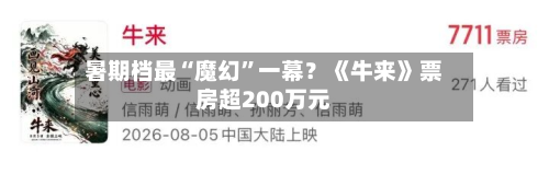 暑期档最“魔幻”一幕？《牛来》票房超200万元-第2张图片