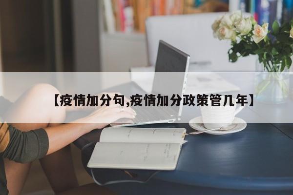 【疫情加分句,疫情加分政策管几年】