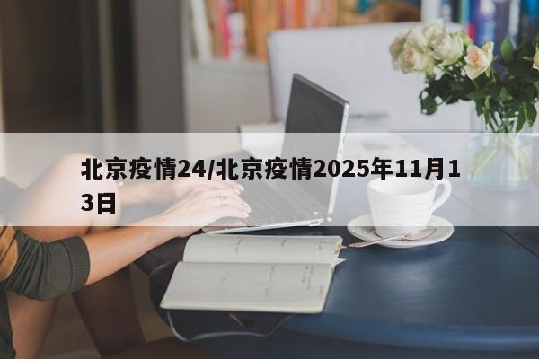北京疫情24/北京疫情2025年11月13日