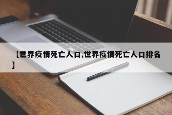 【世界疫情死亡人口,世界疫情死亡人口排名】
