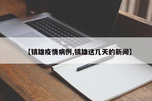 【镇雄疫情病例,镇雄这几天的新闻】