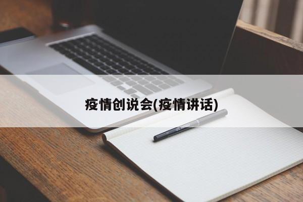 疫情创说会(疫情讲话)