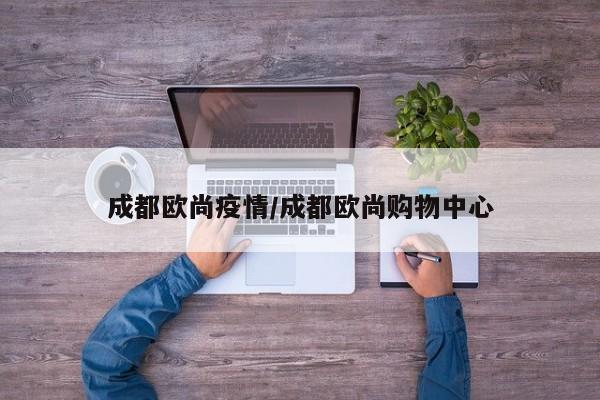 成都欧尚疫情/成都欧尚购物中心