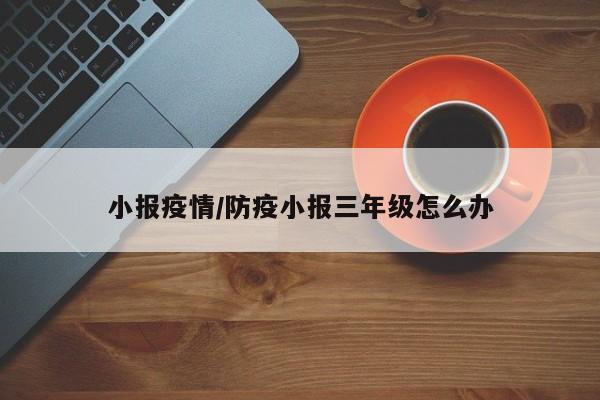 小报疫情/防疫小报三年级怎么办