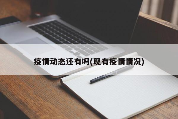 疫情动态还有吗(现有疫情情况)