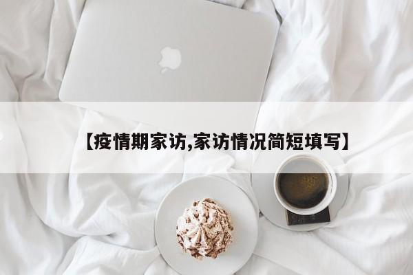 【疫情期家访,家访情况简短填写】