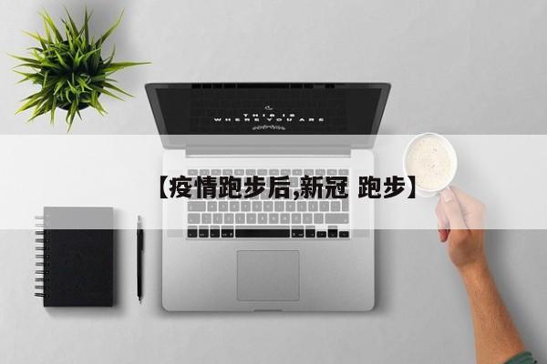【疫情跑步后,新冠 跑步】
