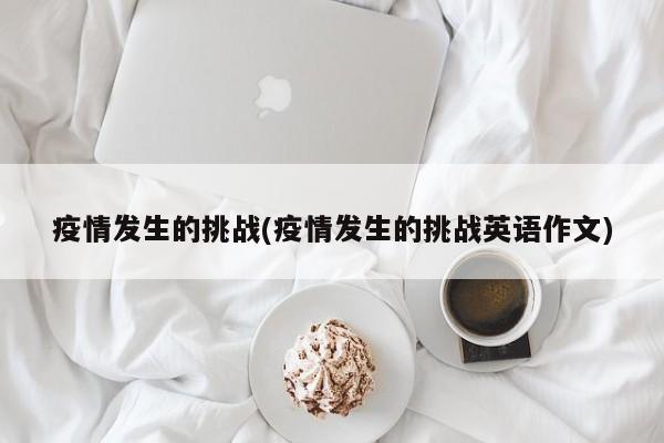 疫情发生的挑战(疫情发生的挑战英语作文)