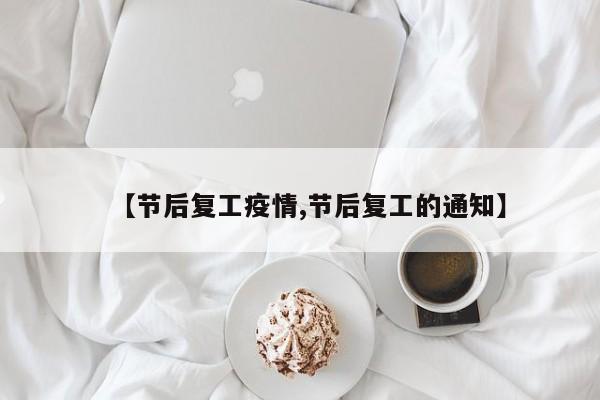 【节后复工疫情,节后复工的通知】