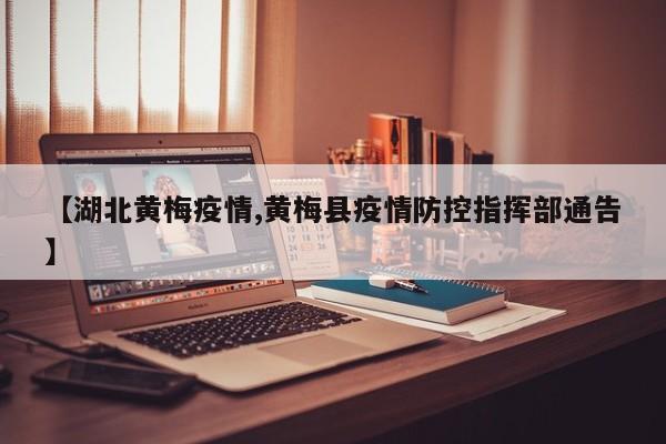 【湖北黄梅疫情,黄梅县疫情防控指挥部通告】