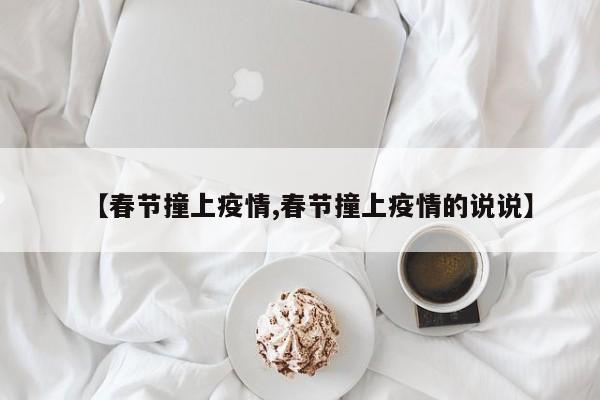 【春节撞上疫情,春节撞上疫情的说说】